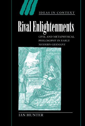 Rival Enlightenments: Civil and Metaphysical Philosophy in Early Modern Germany (Ideas in Context, Band 60)