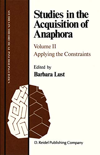 Studies in the Acquisition of Anaphora: Applying The Constraints (Studies in Theoretical Psycholinguistics, 6, Band 6)