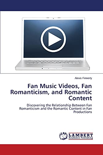 Fan Music Videos, Fan Romanticism, and Romantic Content: Discovering the Relationship Between Fan Romanticism and the Romantic Content in Fan Productions