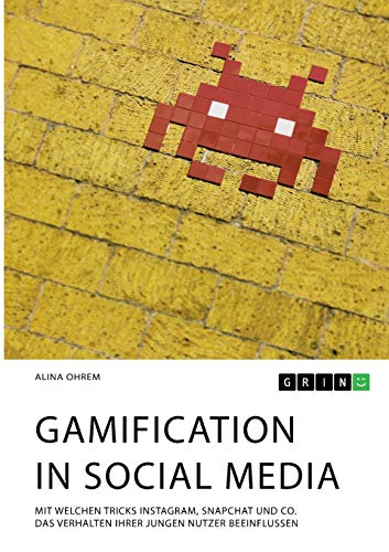 Gamification in Social Media. Mit welchen Tricks Instagram, Snapchat und Co. das Verhalten ihrer jungen Nutzer beeinflussen: The Social Game