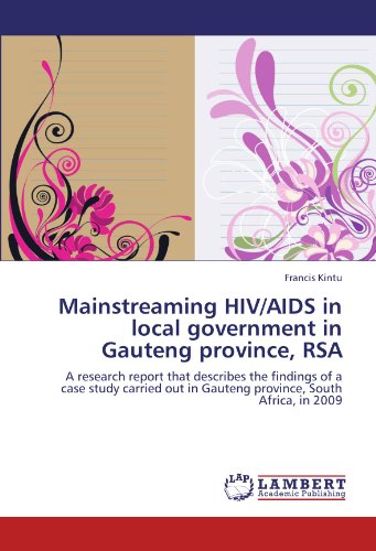Mainstreaming HIV/AIDS in local government in Gauteng province, RSA: A research report that describes the findings of a case study carried out in Gauteng province, South Africa, in 2009
