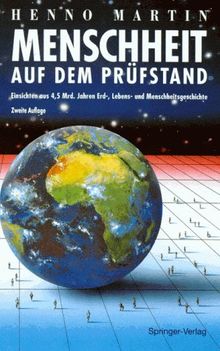 Menschheit auf dem Prüfstand: Einsichten aus 4,5 Milliarden Jahren Erd-, Lebens- und Menschheitsgeschichte