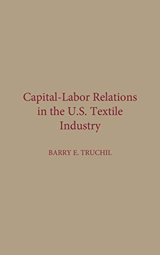 Truchil, Barry E. Capital-Labor Relations In The U.S. Textile Industry