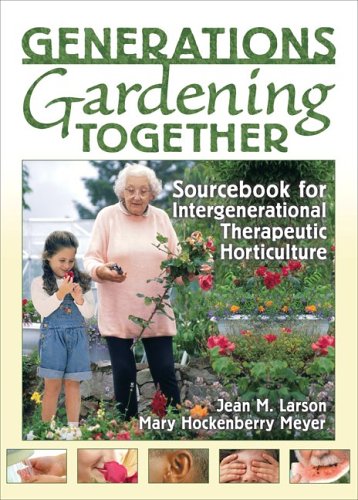 Generations Gardening Together Sourcebook for Intergenerational Therapeutic Horticulture: Bringing Elders and Children Together