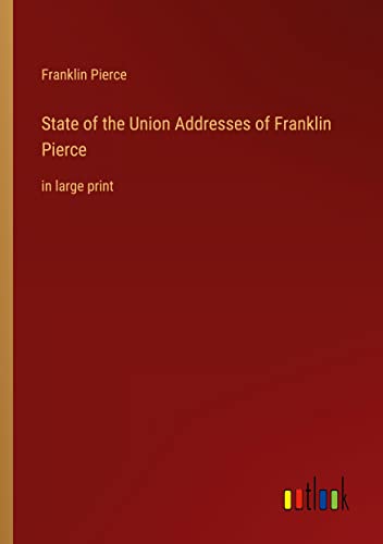 State of the Union Addresses of Franklin Pierce: in large print