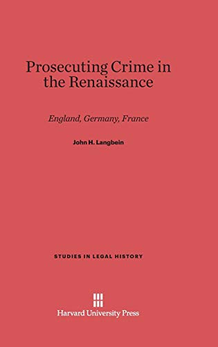 Prosecuting Crime in the Renaissance: England, Germany, France (Studies in Legal History (Hardcover), Band 3)