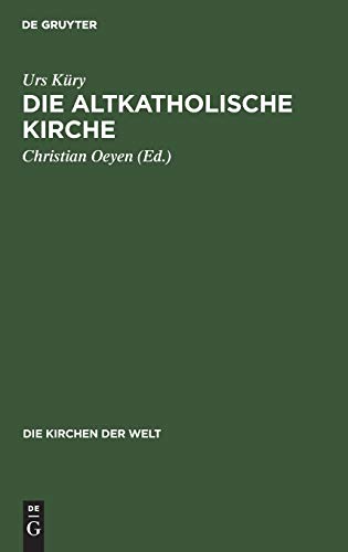 Die Altkatholische Kirche: Ihre Geschichte, ihre Lehre, ihr Anliegen (Die Kirchen der Welt, 3, Band 3)