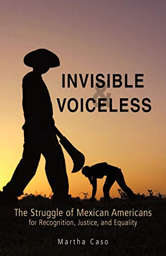 Invisible and Voiceless: The Struggle of Mexican Americans for Recognition, Justice, and Equality