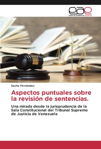 Aspectos puntuales sobre la revisión de sentencias: Una mirada desde la jurisprudencia de la Sala Constitucional del Tribunal Supremo de Justicia de Venezuela