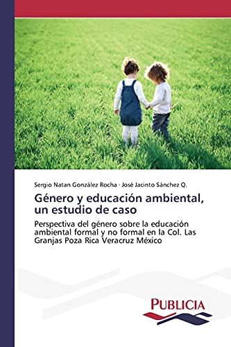 Género y educación ambiental, un estudio de caso: Perspectiva del género sobre la educación ambiental formal y no formal en la Col. Las Granjas Poza Rica Veracruz México