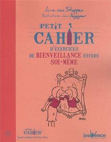 Petit cahier d'exercices de bienveillance envers soi-même