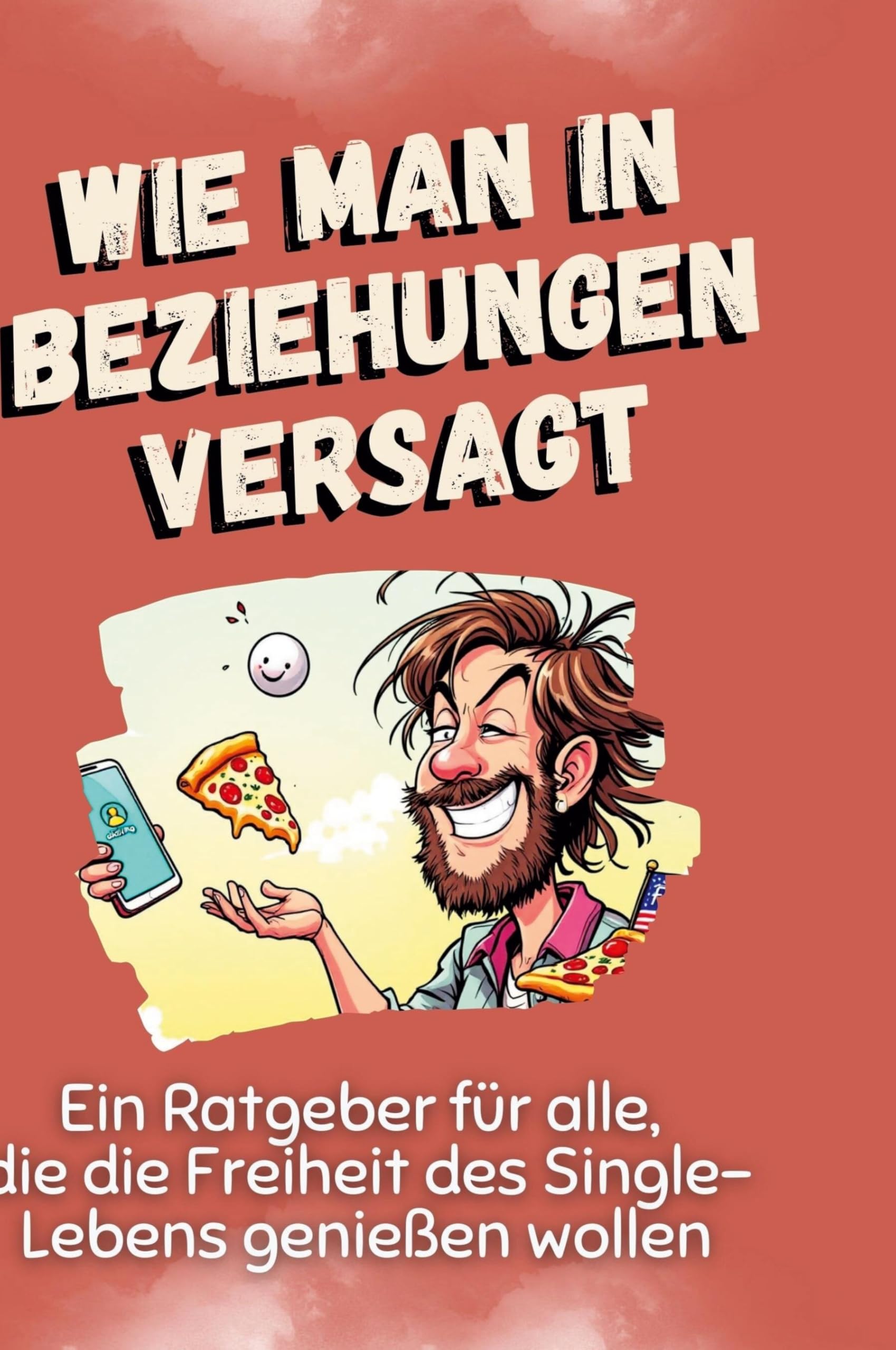 Wie man in Beziehungen versagt: Ein Ratgeber für alle, die die Freiheit des Single-Lebens genießen wollen
