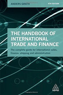 The Handbook of International Trade and Finance: The Complete Guide for International Sales, Finance, Shipping and Administration