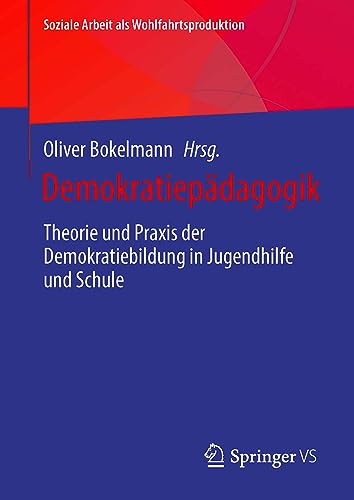Demokratiepädagogik: Theorie und Praxis der Demokratiebildung in Jugendhilfe und Schule (Soziale Arbeit als Wohlfahrtsproduktion, 29, Band 29)