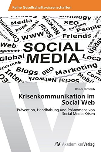 Krisenkommunikation im Social Web: Prävention, Handhabung und Phänomene von Social Media Krisen