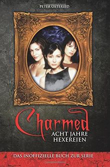 Charmed: Acht Jahre Hexereien: Das inoffizielle Buch zur Serie