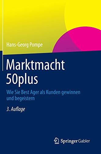 Marktmacht 50plus: Wie Sie Best Ager als Kunden gewinnen und begeistern