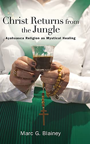 Christ Returns from the Jungle: Ayahuasca Religion as Mystical Healing (S U N Y Series in Transpersonal and Humanistic Psychology)