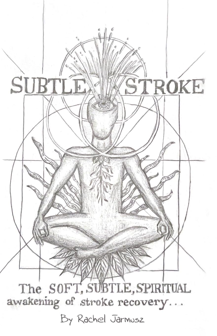 Subtle Stroke: The Soft, Subtle, Spiritual Awakening of Stroke Recovery