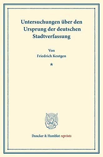 Untersuchungen über den Ursprung der deutschen Stadtverfassung. (Duncker & Humblot reprints)