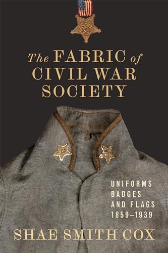 Fabric of Civil War Society: Uniforms, Badges, and Flags, 1859-1939 (Conflicting Worlds: New Dimensions of the American Civil War)