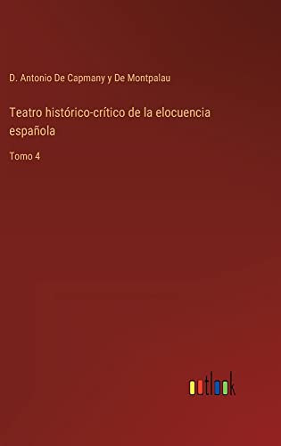 Teatro histórico-crítico de la elocuencia española: Tomo 4