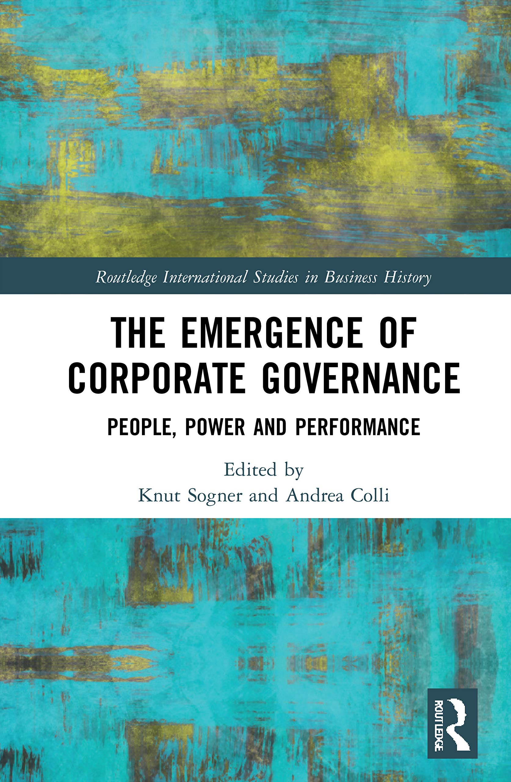 The Emergence of Corporate Governance: People, Power and Performance (Routledge International Studies in Business History)