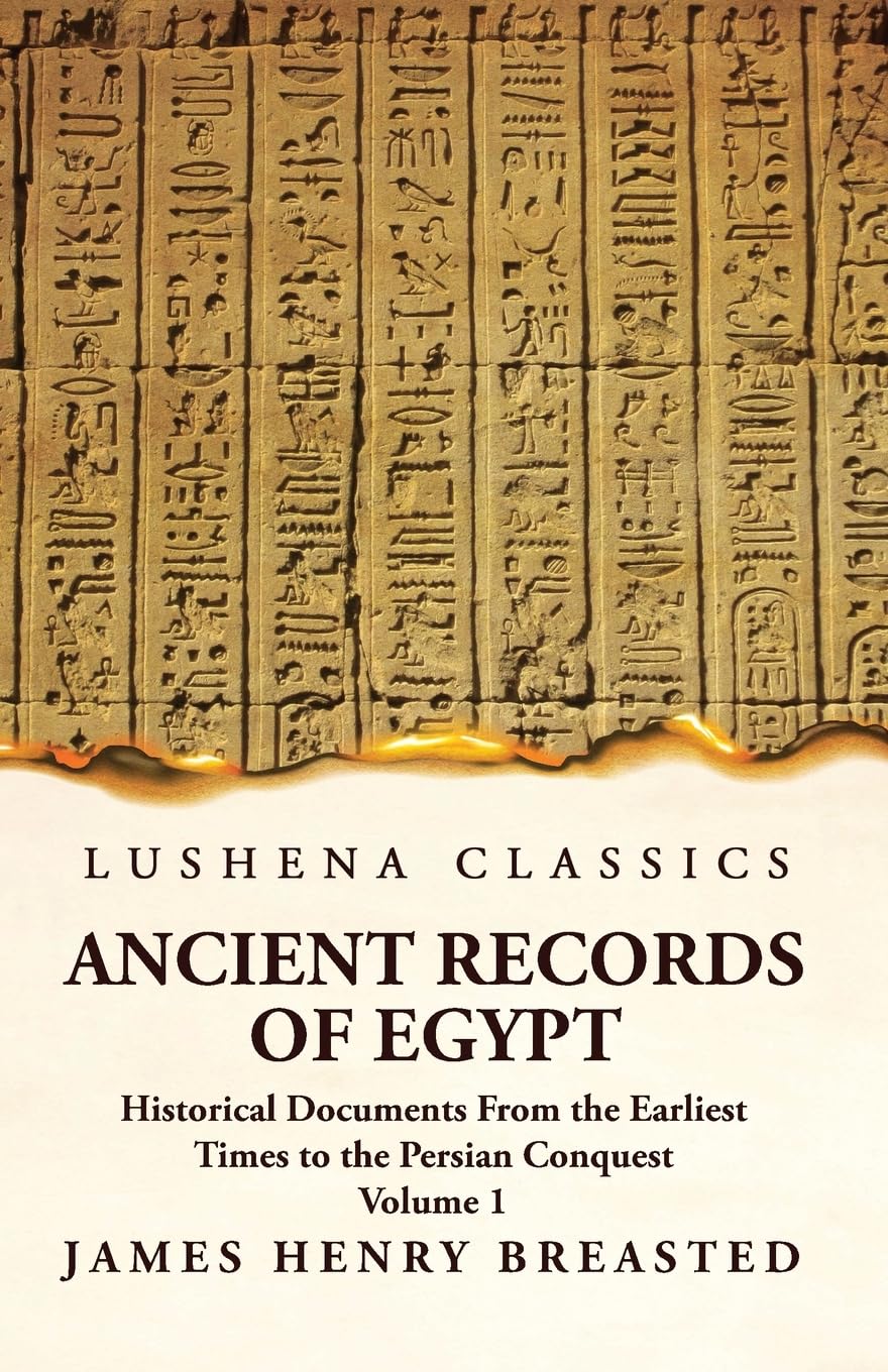 Ancient Records of Egypt Historical Documents From the Earliest Times to the Persian Conquest Volume 1