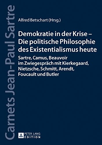 Demokratie in der Krise - Die politische Philosophie des Existentialismus heute: Sartre, Camus, Beauvoir im Zwiegespräch mit Kierkegaard, Nietzsche, ... (Jahrbücher der Sartre-Gesellschaft e.V.)