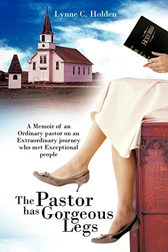 The Pastor has Gorgeous Legs: A Memoir of an Ordinary Pastor on an Extraordinary Journey Who Met Exceptional People