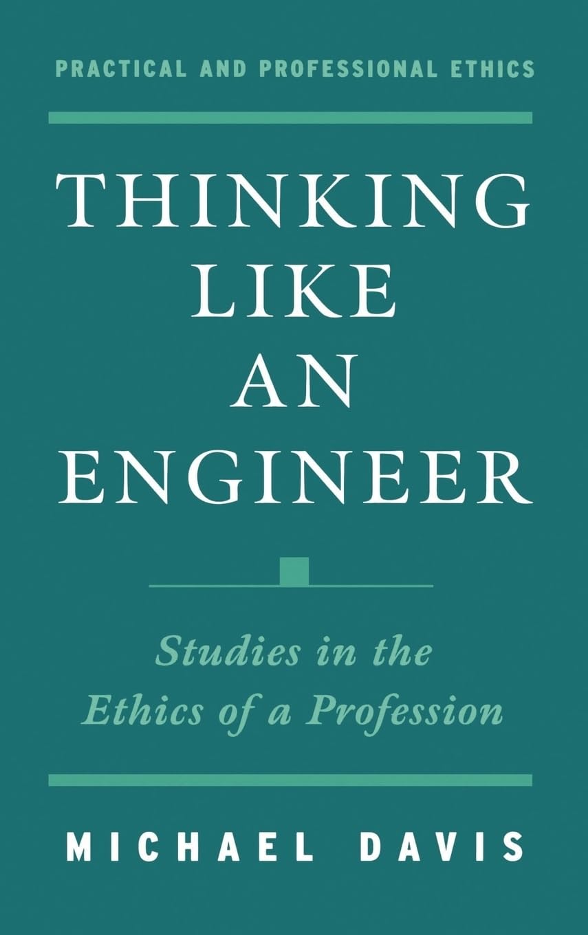 Thinking Like an Engineer: Studies in the Ethics of a Profession (Practical and Professional Ethics Series)