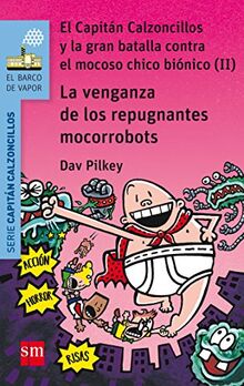 La venganza de los repugnantes mocorrobots. El Capitán Calzoncillos y la gran batalla contra el mocoso chico biónico II (El Barco de Vapor Azul)