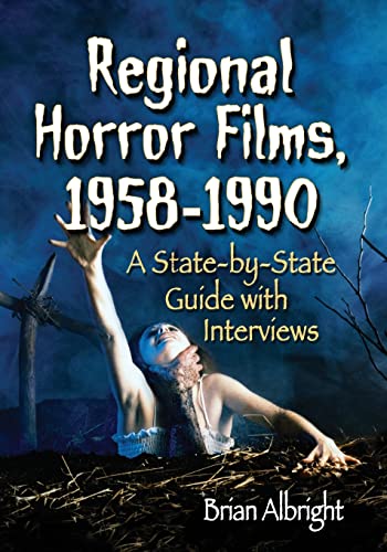 Regional Horror Films, 1958-1990: A State-By-State Guide with Interviews
