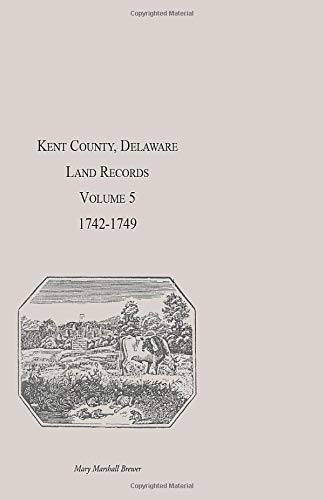 Kent County, Delaware Land Records, Volume 5: 1742-1749