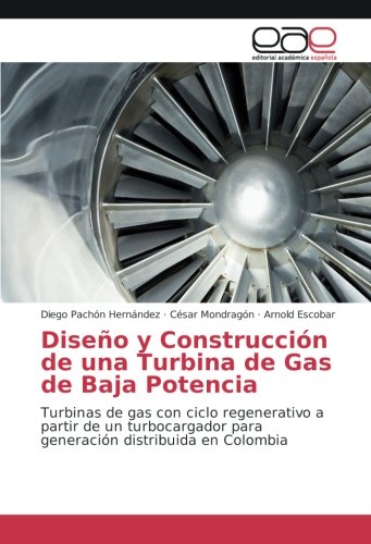 Diseño y Construcción de una Turbina de Gas de Baja Potencia: Turbinas de gas con ciclo regenerativo a partir de un turbocargador para generación distribuida en Colombia