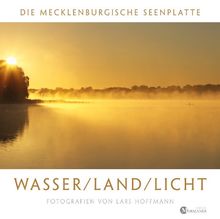 Wasser/ Land/ Licht - die Mecklenburgische Seenplatte: Fotografien