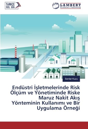 Endüstri İşletmelerinde Risk Ölçüm ve Yönetiminde Riske Maruz Nakit Akış Yönteminin Kullanımı ve Bir Uygulama Örneği