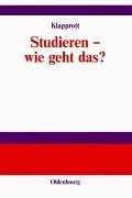 Studieren - wie geht das?: Wissenschaftliches, organisatorisches und persönliches Know-how für ein erfolgreiches Studium der Sozialen Arbeit