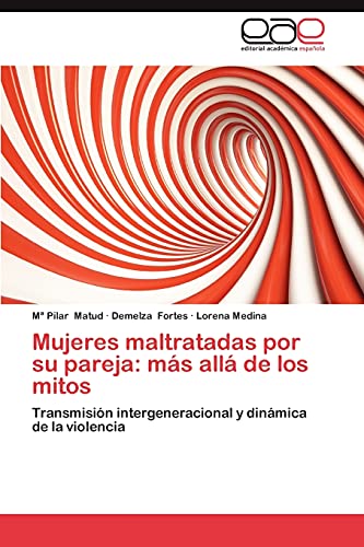 Mujeres maltratadas por su pareja: más allá de los mitos: Transmisión intergeneracional y dinámica de la violencia