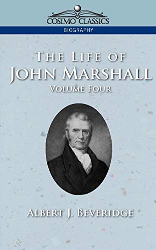 The Life of John Marshall, Vol. 4 (Cosimo Classics Biography)