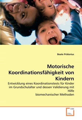 Motorische Koordinationsfähigkeit von Kindern: Entwicklung eines Koordinationstests für Kinder im Grundschulalter und dessen Validierung mit Hilfe biomechanischer Methoden