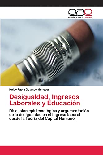 Desigualdad, Ingresos Laborales y Educación: Discusión epistemológica y argumentación de la desigualdad en el ingreso laboral desde la Teoría del Capital Humano