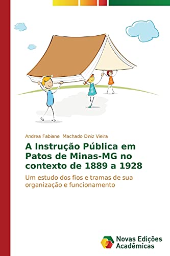 A Instrução Pública em Patos de Minas-MG no contexto de 1889 a 1928: Um estudo dos fios e tramas de sua organização e funcionamento