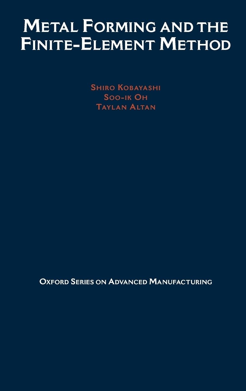 Metal Forming and the Finite-Element Method (OXFORD SERIES ON ADVANCED MANUFACTURING, Band 4)