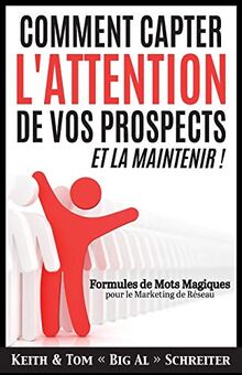 Comment Capter L'Attention de Vos Prospects et La Maintenir !: Formules de Mots Magiques pour le Marketing de Réseau