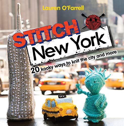 Stitch New York: Over 20 Kooky Ways to Knit the City and More