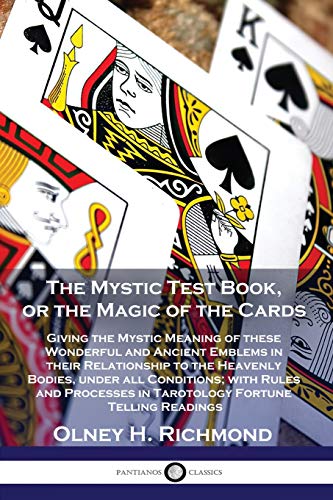 The Mystic Test Book, or the Magic of the Cards: Giving the Mystic Meaning of these Wonderful and Ancient Emblems in their Relationship to the ... in Tarotology Fortune Telling Readings