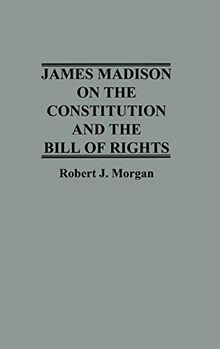 James Madison on the Constitution and the Bill of Rights (Contributions in Legal Studies)