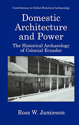 Domestic Architecture and Power: The Historical Archaeology of Colonial Ecuador (Contributions To Global Historical Archaeology)