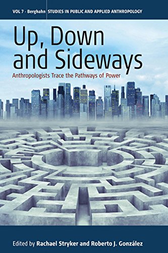 Up, Down, and Sideways: Anthropologists Trace the Pathways of Power (Studies in Public and Applied Anthropology, Band 7)